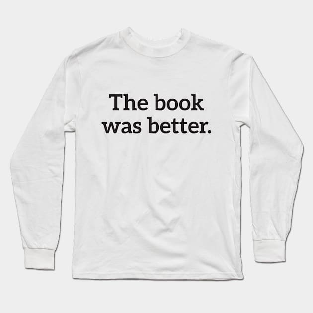 The Book Was Better Long Sleeve T-Shirt by RedYolk